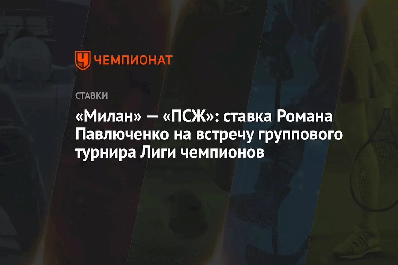 «Милан» — «ПСЖ»: ставка Романа Павлюченко на встречу группового турнира Лиги чемпионов