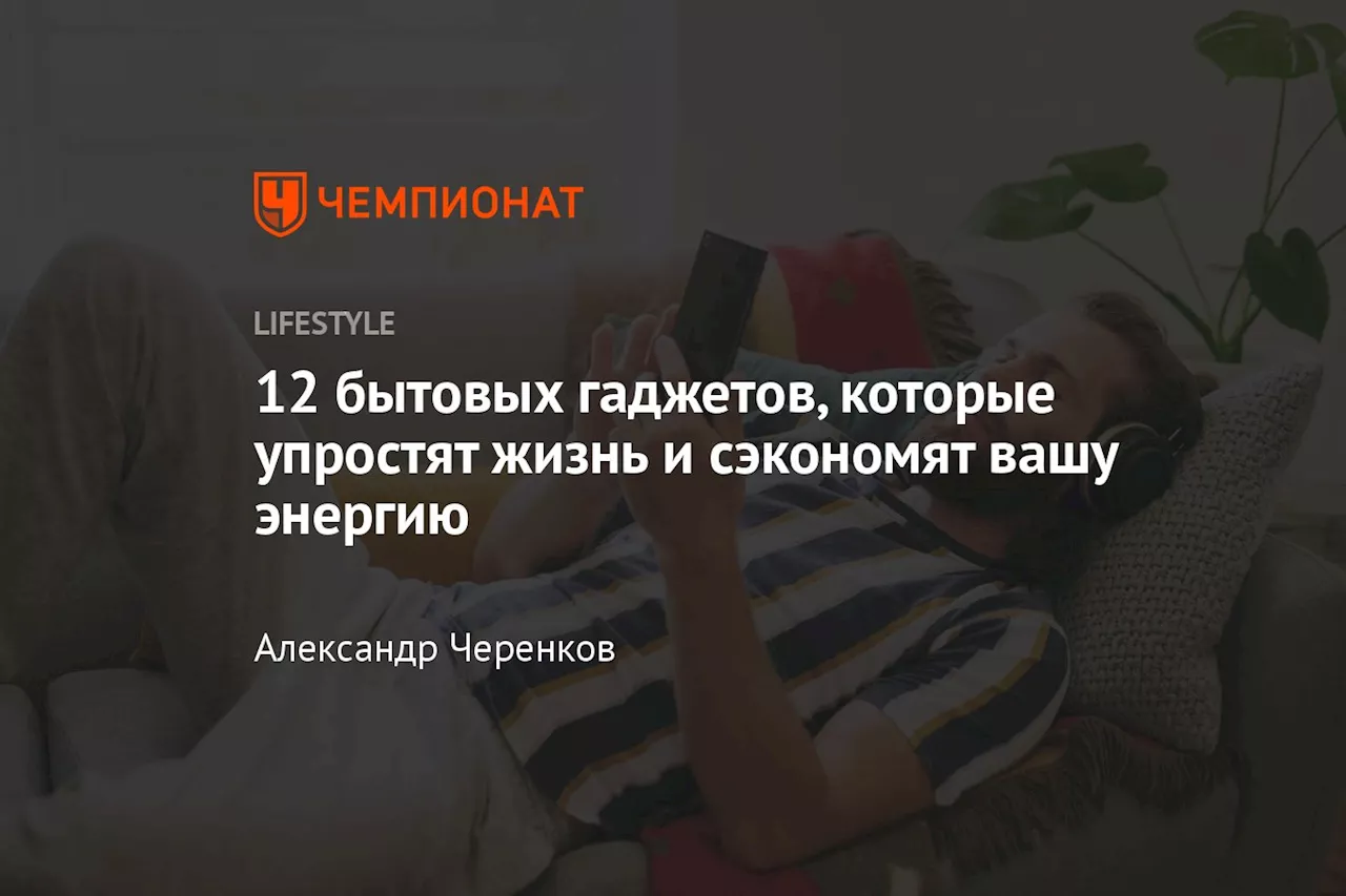 12 бытовых гаджетов, которые упростят жизнь и сэкономят вашу энергию