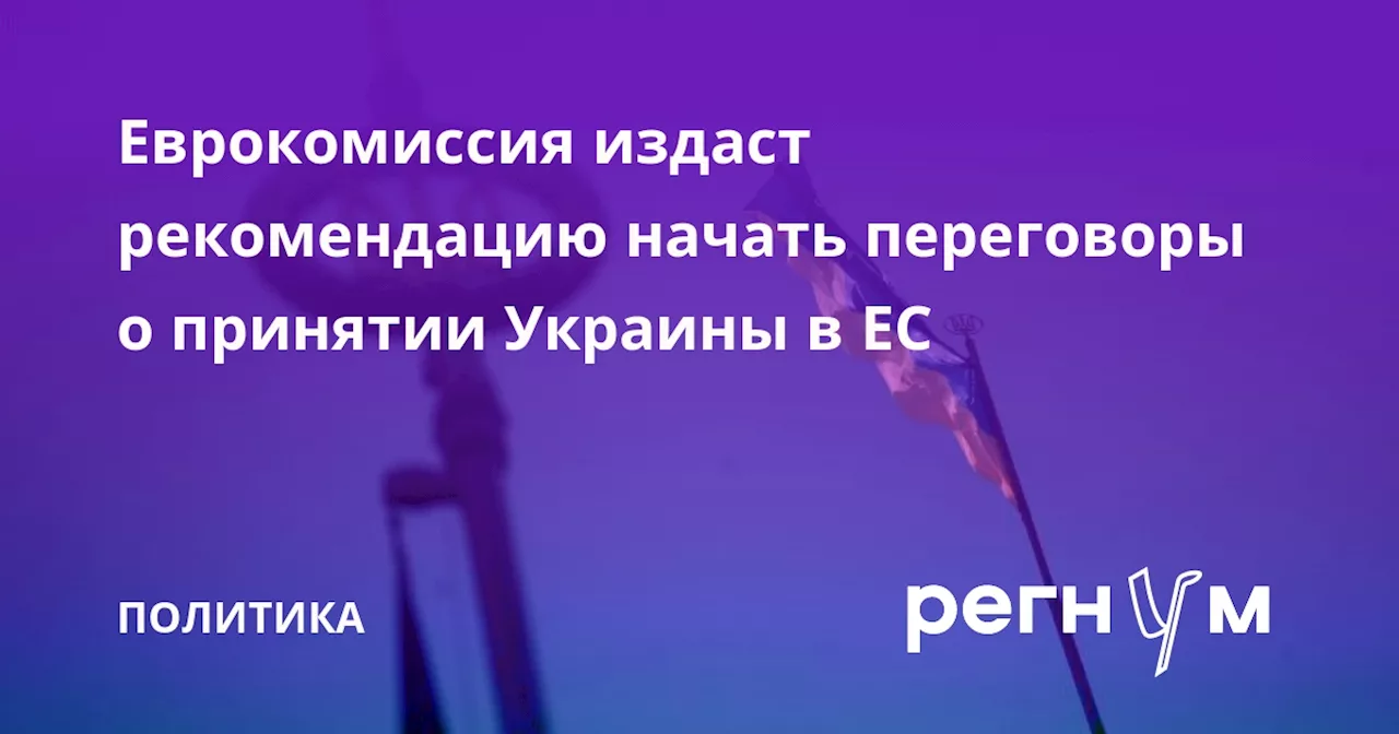 Еврокомиссия издаст рекомендацию начать переговоры о принятии Украины в ЕС