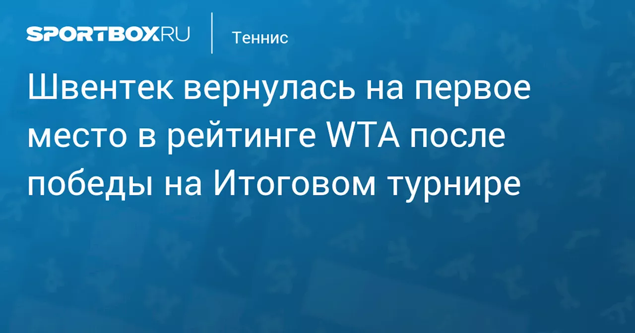 Швентек вернулась на первое место в рейтинге WTA после победы на Итоговом турнире