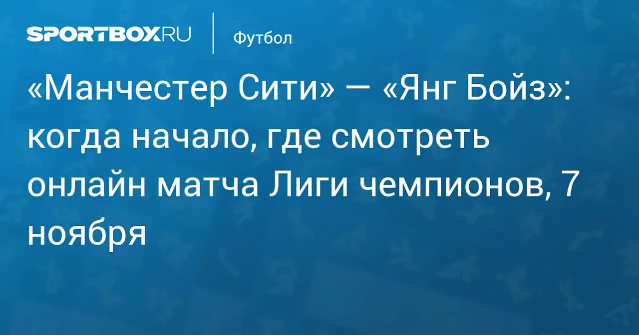 «Манчестер Сити» — «Янг Бойз»: когда начало, где смотреть онлайн матча Лиги чемпионов, 7 ноября