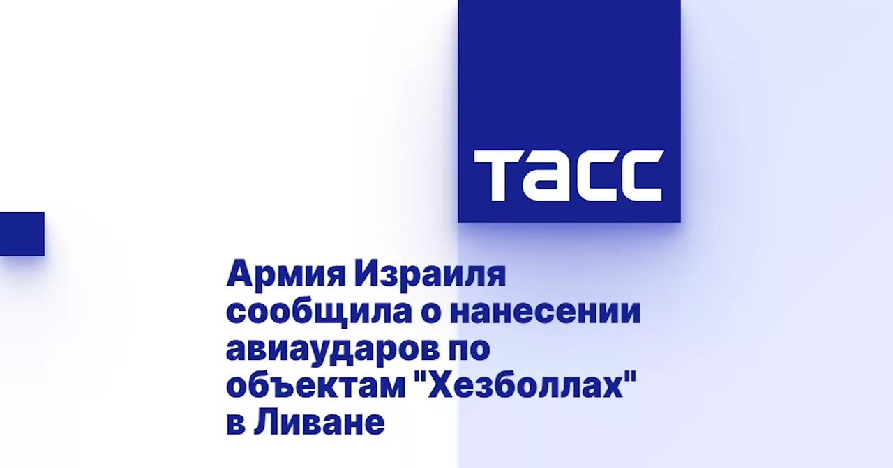 Армия Израиля сообщила о нанесении авиаударов по объектам 'Хезболлах' в Ливане