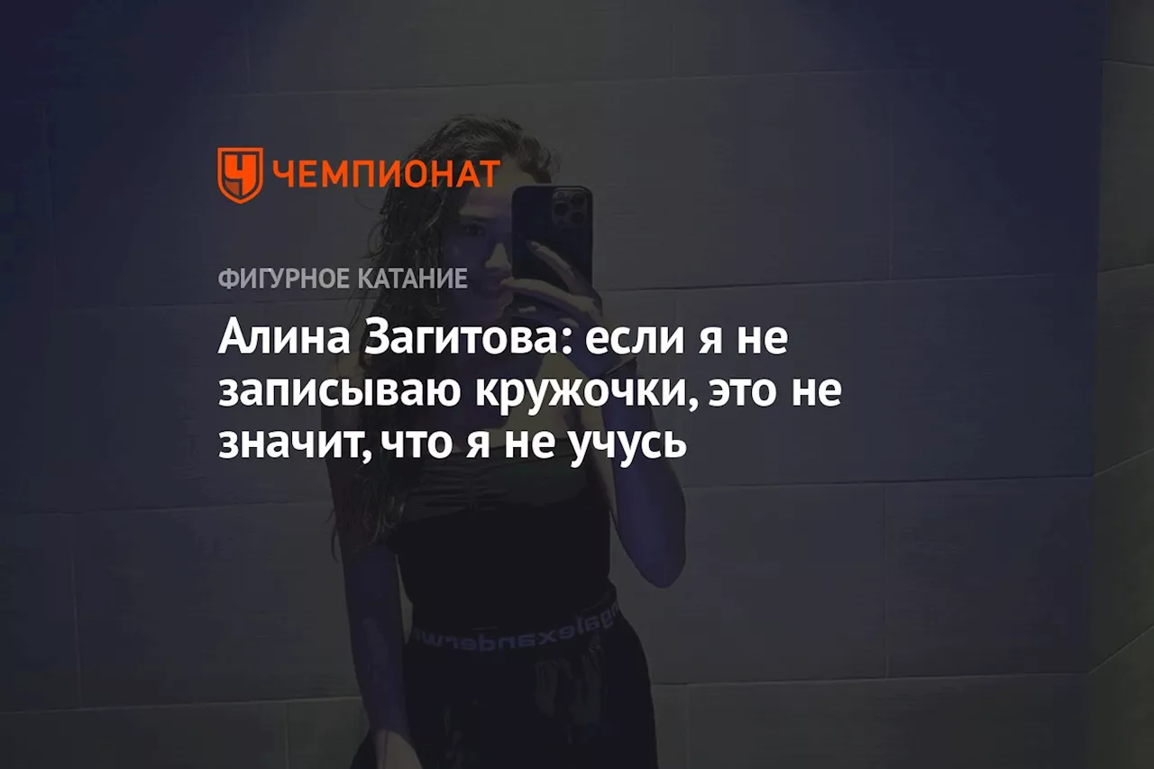 Алина Загитова: если я не записываю кружочки, это не значит, что я не учусь