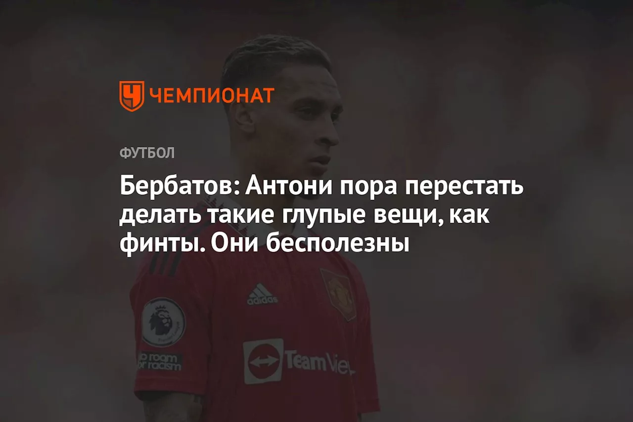 Бербатов: Антони пора перестать делать такие глупые вещи, как финты. Они бесполезны