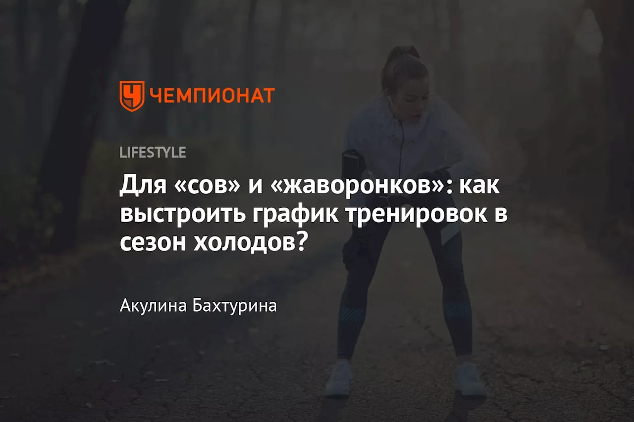 Для «сов» и «жаворонков»: как выстроить график тренировок в сезон холодов?