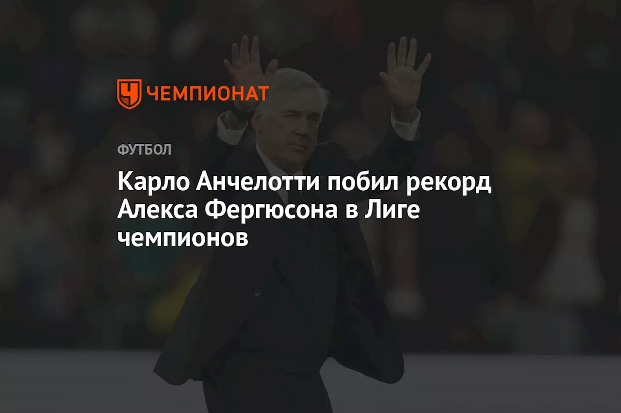 Карло Анчелотти побил рекорд Алекса Фергюсона в Лиге чемпионов