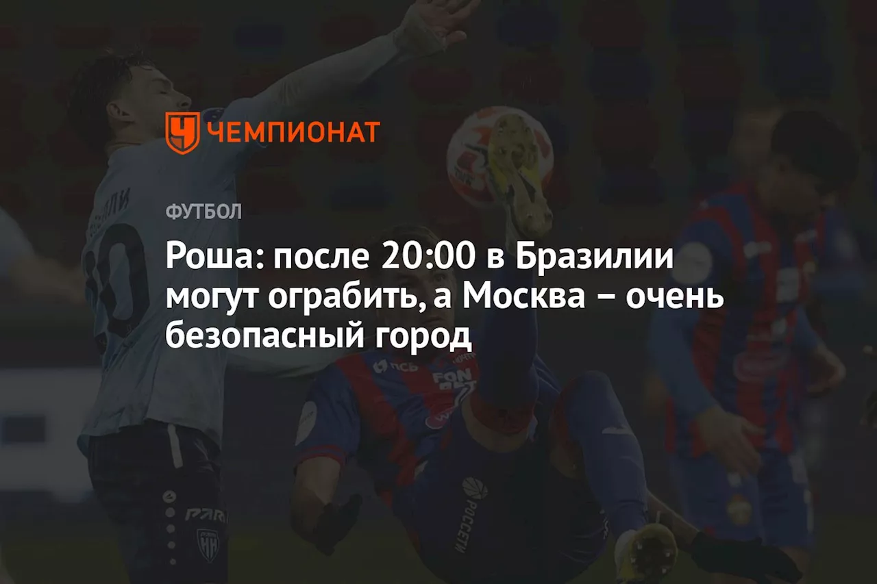 Роша: после 20:00 в Бразилии могут ограбить, а Москва – очень безопасный город