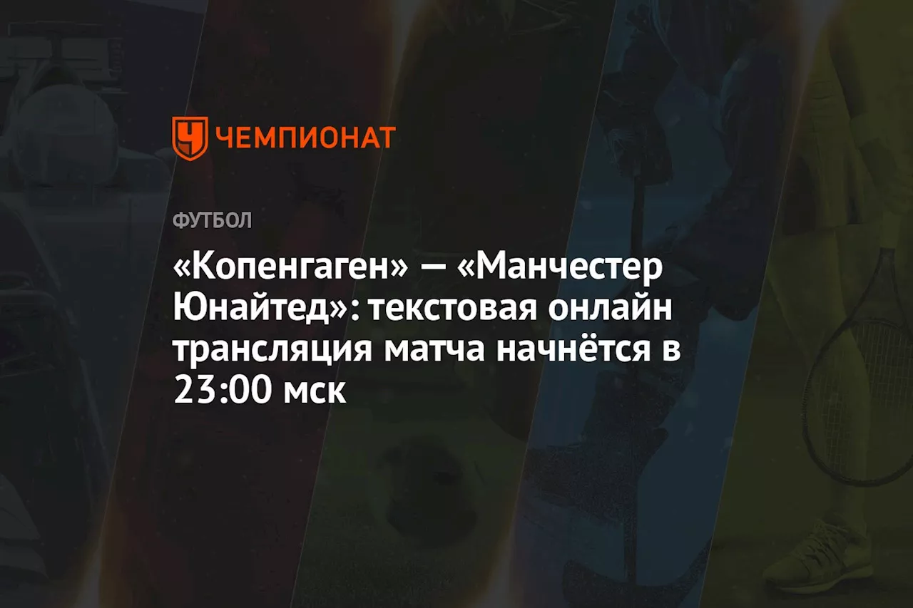 «Копенгаген» — «Манчестер Юнайтед»: текстовая онлайн трансляция матча начнётся в 23:00 мск