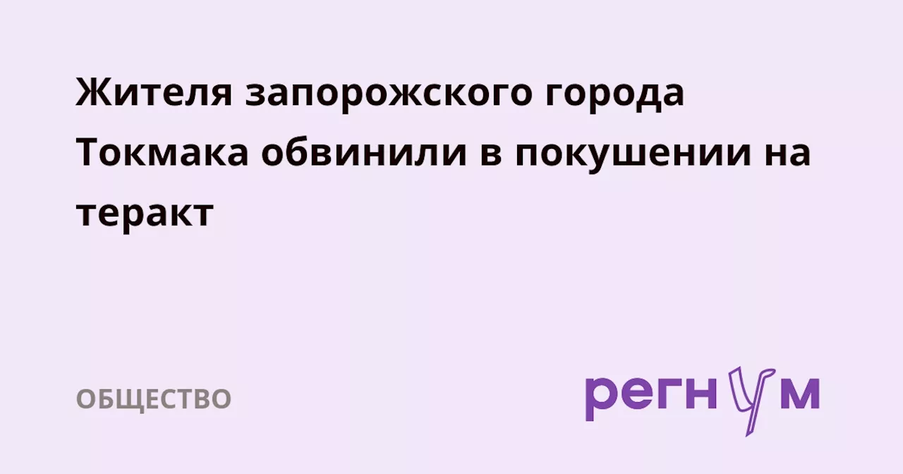 Жителя запорожского города Токмака обвинили в покушении на теракт