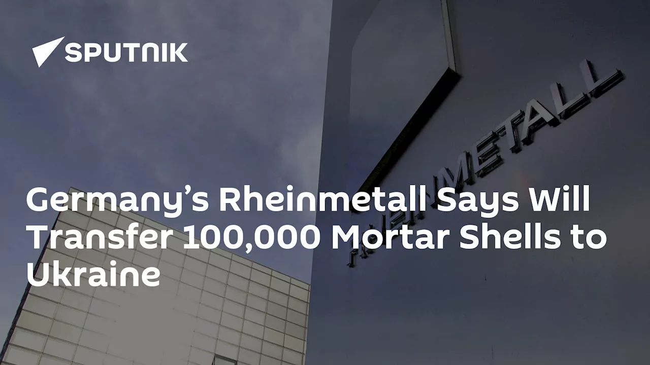 Germany’s Rheinmetall Says Will Transfer 100,000 Mortar Shells to Ukraine