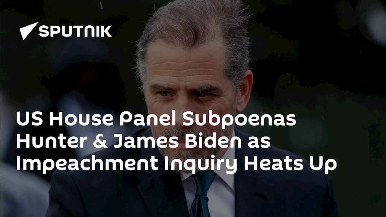 US House Panel Subpoenas Hunter & James Biden as Impeachment Inquiry Heats Up