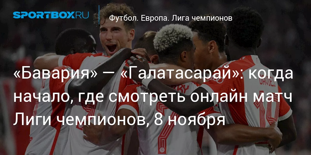 «Бавария» — «Галатасарай»: когда начало, где смотреть онлайн матч Лиги чемпионов, 8 ноября