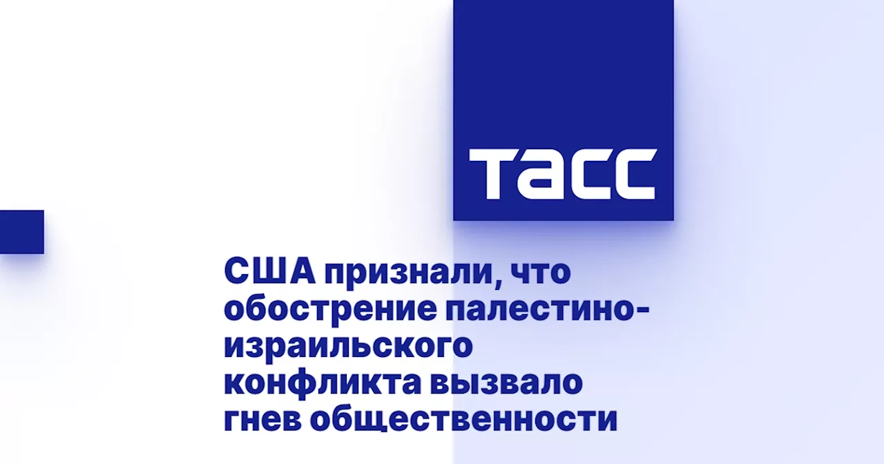 США признали, что обострение палестино-израильского конфликта вызвало гнев общественности