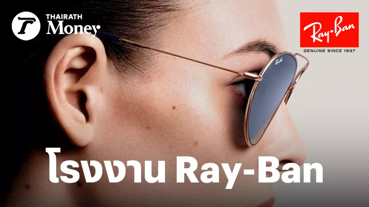 แว่น Ray-Ban ทุ่ม1.6หมื่นล้าน ตั้งโรงงานผลิต จ.ระยอง 50,000 ชิ้น/วัน ปั้นเป็นฮับกระจายสินค้าให้โลก