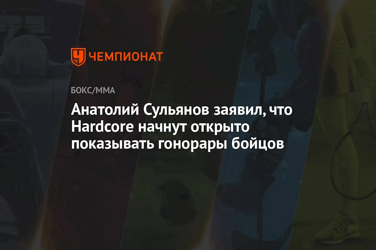 Анатолий Сульянов заявил, что Hardcore начнут открыто показывать гонорары бойцов