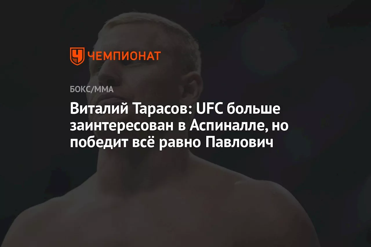 Виталий Тарасов: UFC больше заинтересован в Аспиналле, но победит всё равно Павлович