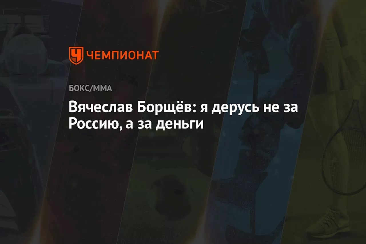 Вячеслав Борщёв: дерусь не за Россию, а за деньги