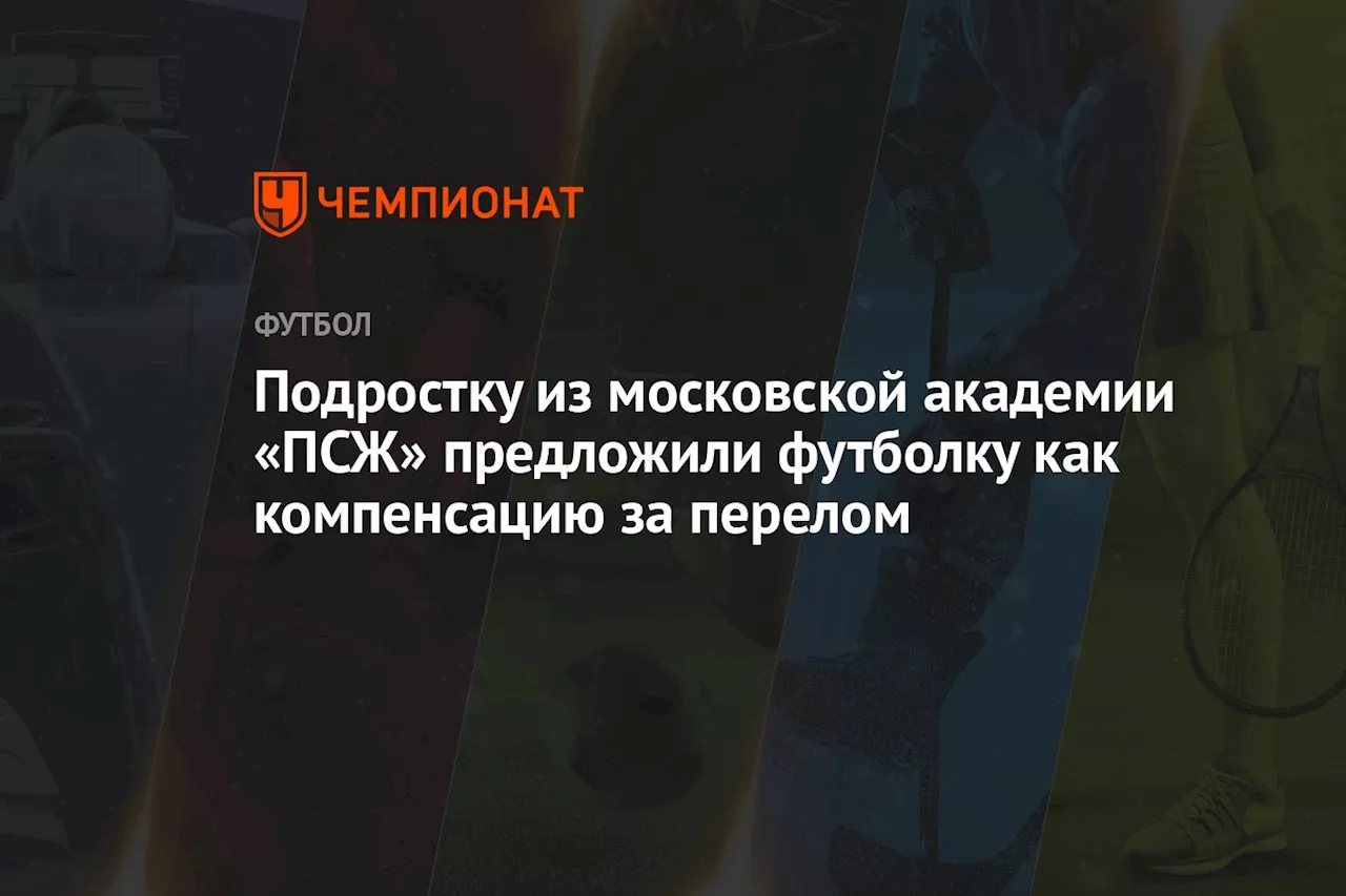 Подростку из московской академии «ПСЖ» предложили футболку как компенсацию за перелом