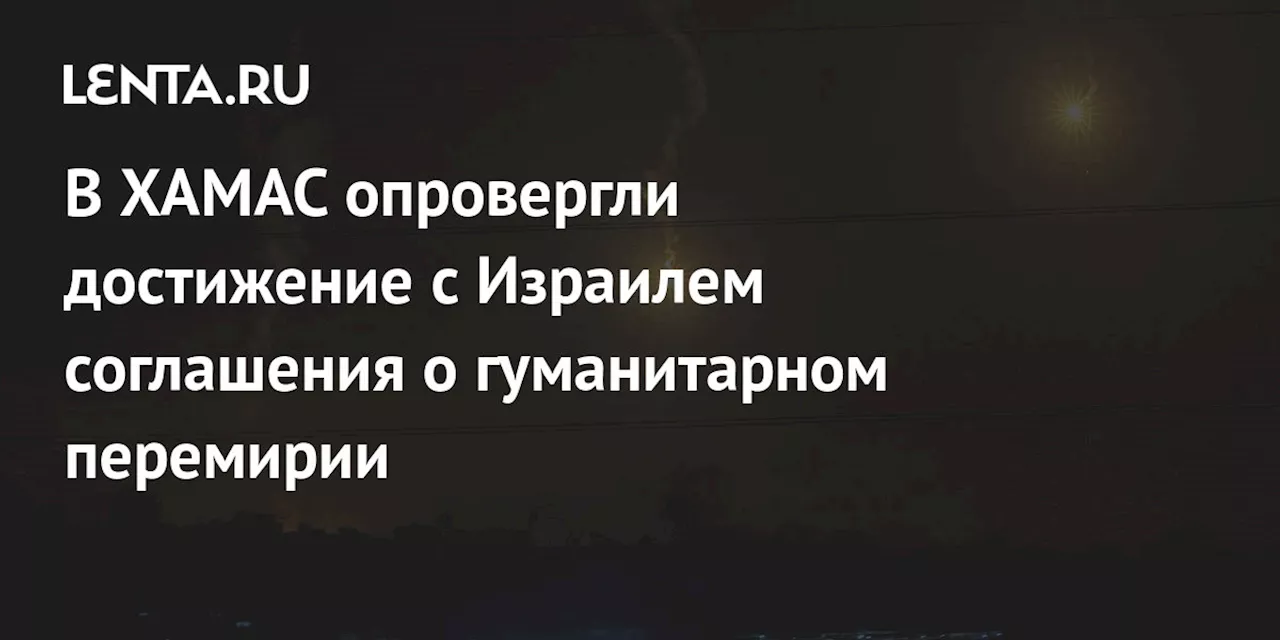 В ХАМАС опровергли достижение с Израилем соглашения о гуманитарном перемирии