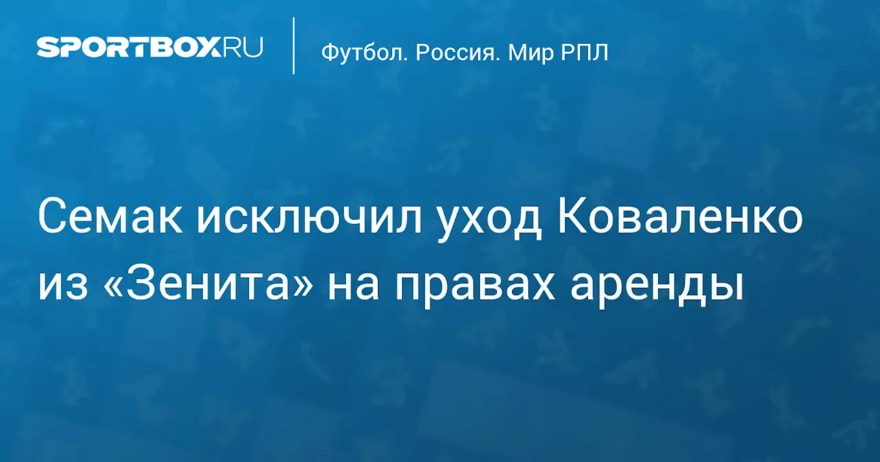 Семак исключил уход Коваленко из «Зенита» на правах аренды