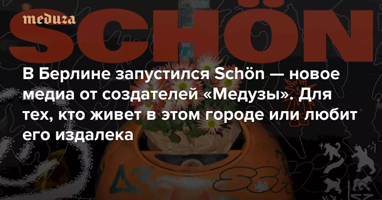 В Берлине запустился Schön — новое медиа от создателей «Медузы». Для тех, кто живет в этом городе или любит его издалека Вот что рассказывают редакторы, которые его делают — Meduza