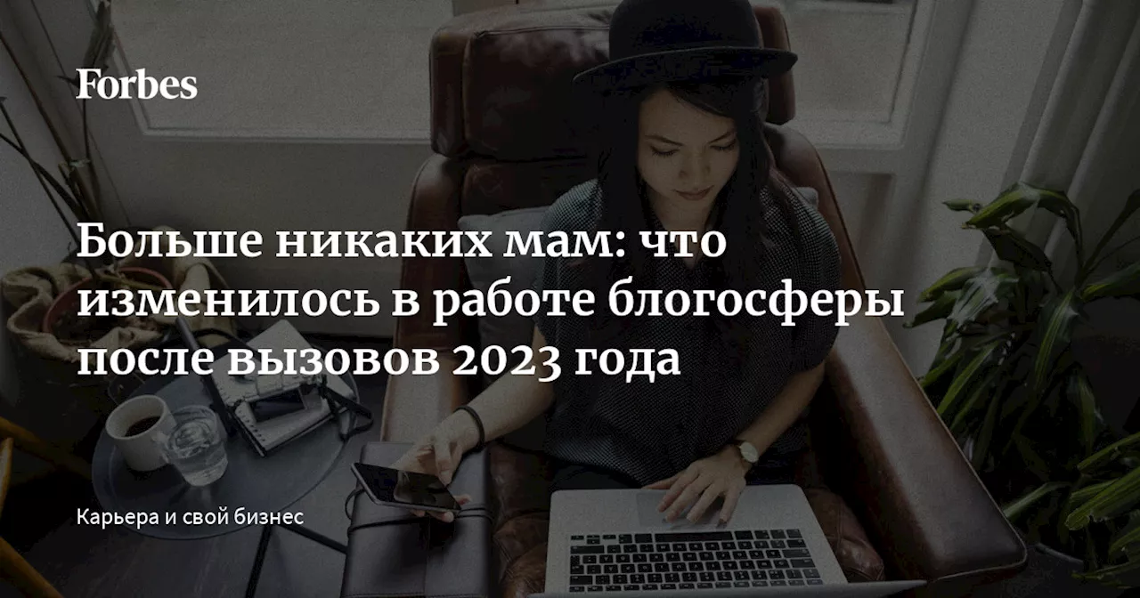 Больше никаких мам: что изменилось в работе блогосферы после вызовов 2023 года