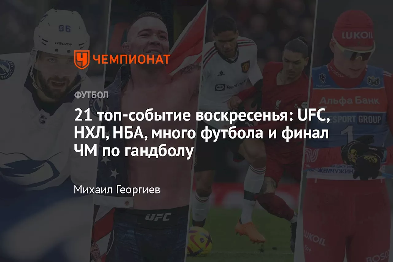 21 топ-событие воскресенья: UFC, НХЛ, НБА, много футбола и финал ЧМ по гандболу