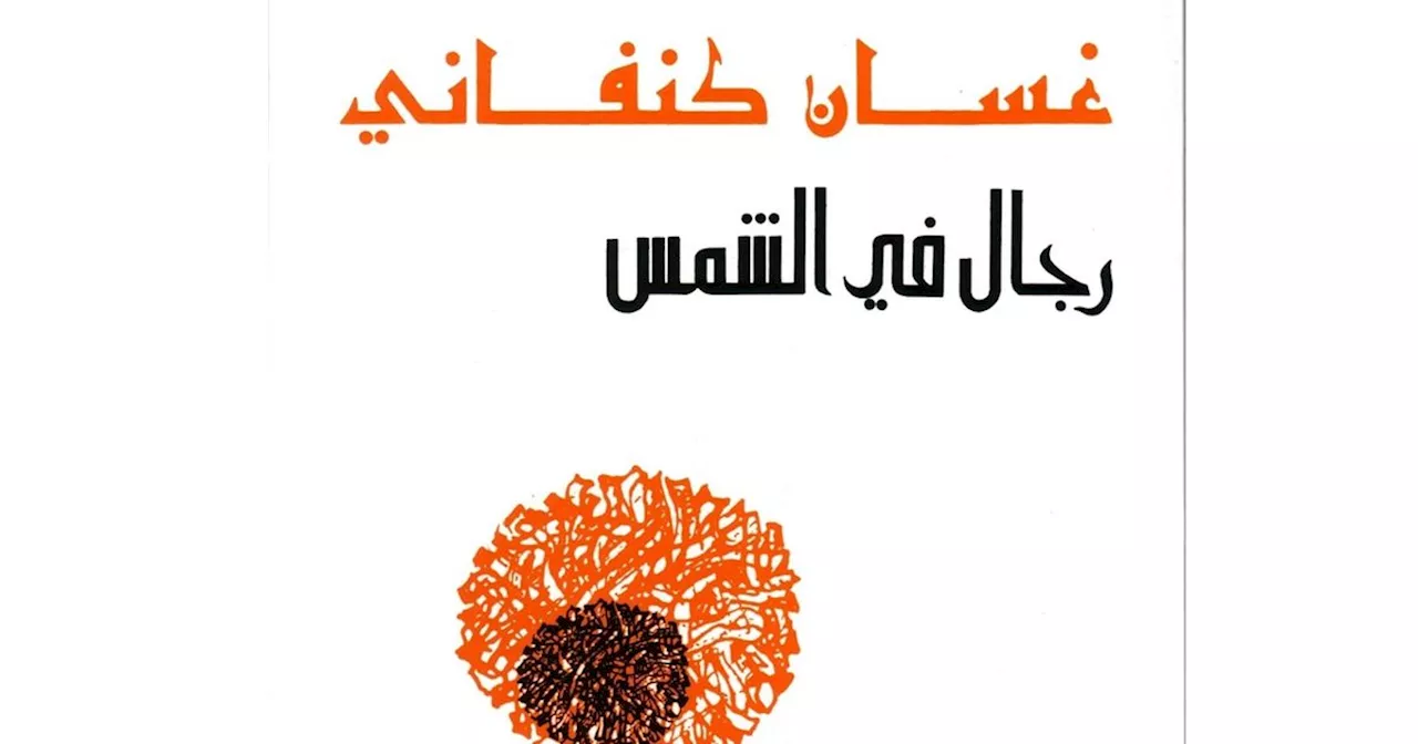 رجالٌ في الشمس: مآسي العُروبة وتداعياتُ النَّكبة