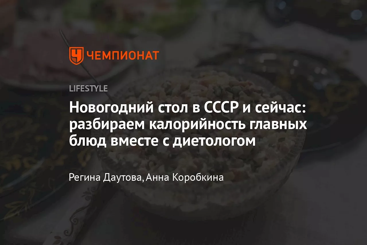 Новогодний стол в СССР и сейчас: разбираем калорийность главных блюд вместе с диетологом