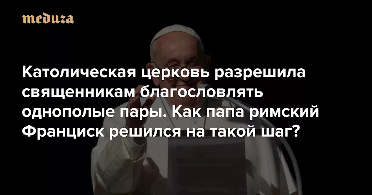 Католическая церковь разрешила священникам благословлять однополые пары. Как папа римский Франциск решился на такой шаг? На понтифика повлияли регулярные беседы с ЛГБТК-людьми. А еще ему стало проще проводить реформы после смерти предшественника — Meduza