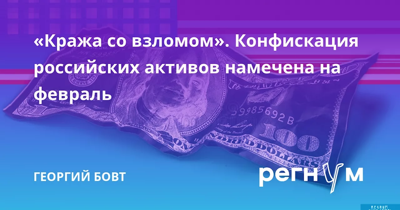 «Кража со взломом». Конфискация российских активов намечена на февраль