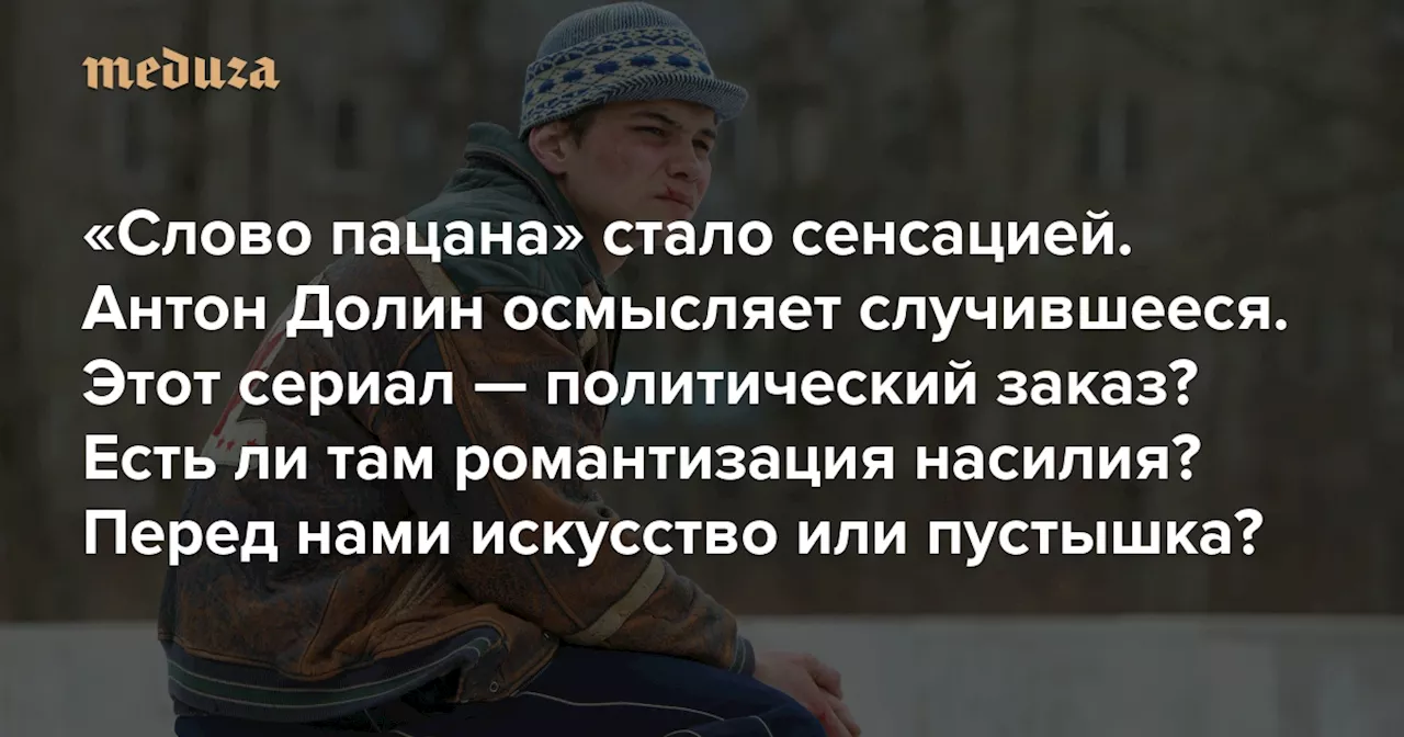 «Слово пацана» стало настоящей сенсацией. Антон Долин осмысляет случившееся Этот сериал — политический заказ? Есть ли там романтизация насилия? Перед нами искусство или пустышка? — Meduza