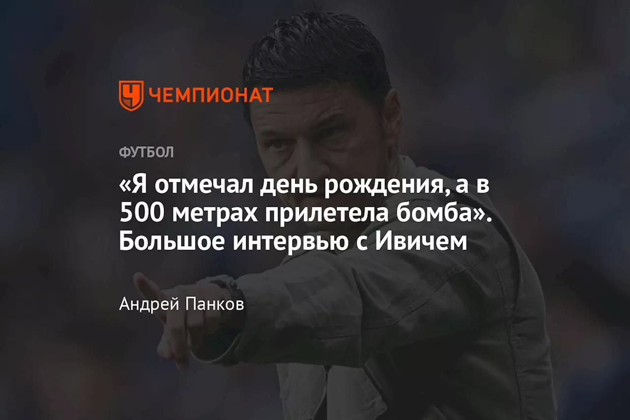 «Я отмечал день рождения, а в 500 метрах прилетела бомба». Большое интервью с Ивичем