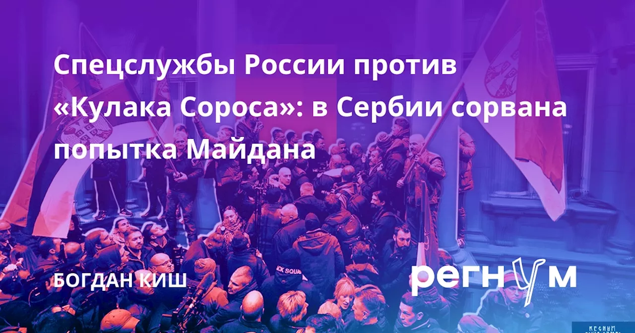 Спецслужбы России против «Кулака Сороса»: в Сербии сорвана попытка Майдана