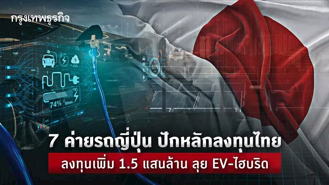 7 ค่ายรถญี่ปุ่น ปักหลักลงทุนไทย ลงทุนเพิ่ม1.5 แสนล้านลุย EV-ไฮบริด