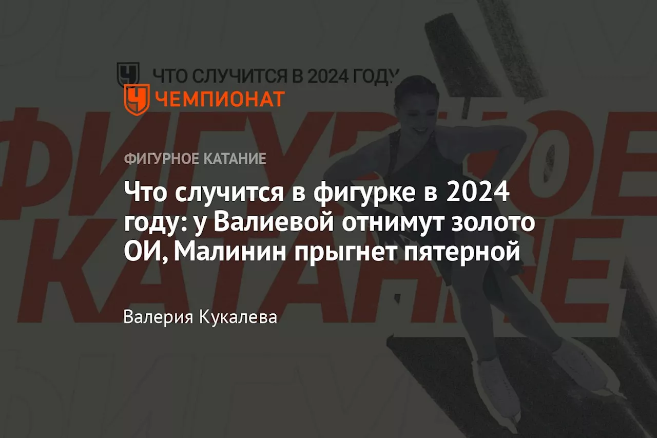 Что случится в фигурке в 2024 году: у Валиевой отнимут золото ОИ, Малинин прыгнет пятерной