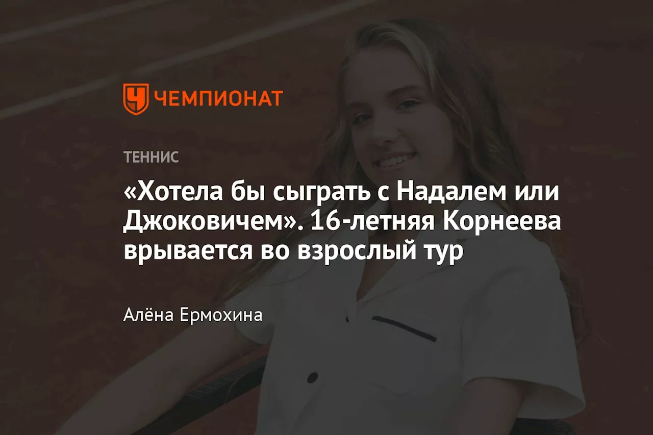 «Хотела бы сыграть с Надалем или Джоковичем». 16-летняя Корнеева врывается во взрослый тур