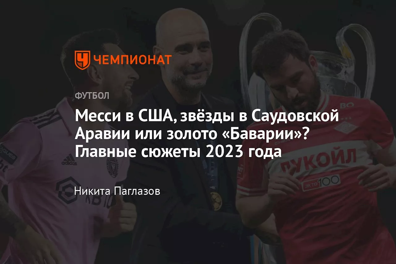 Месси в США, звёзды в Саудовской Аравии или золото «Баварии»? Главные сюжеты 2023 года