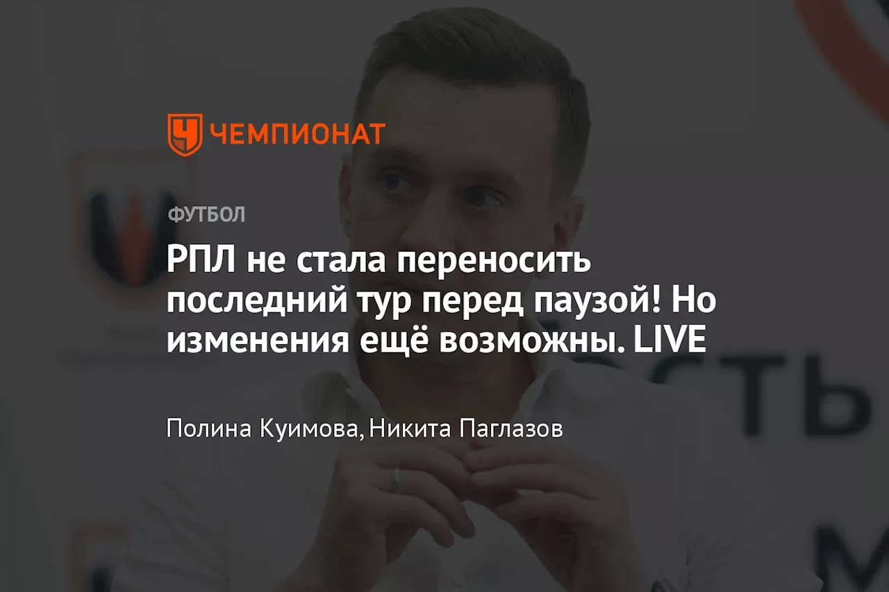 РПЛ не стала переносить последний тур перед паузой! Но изменения ещё возможны. LIVE