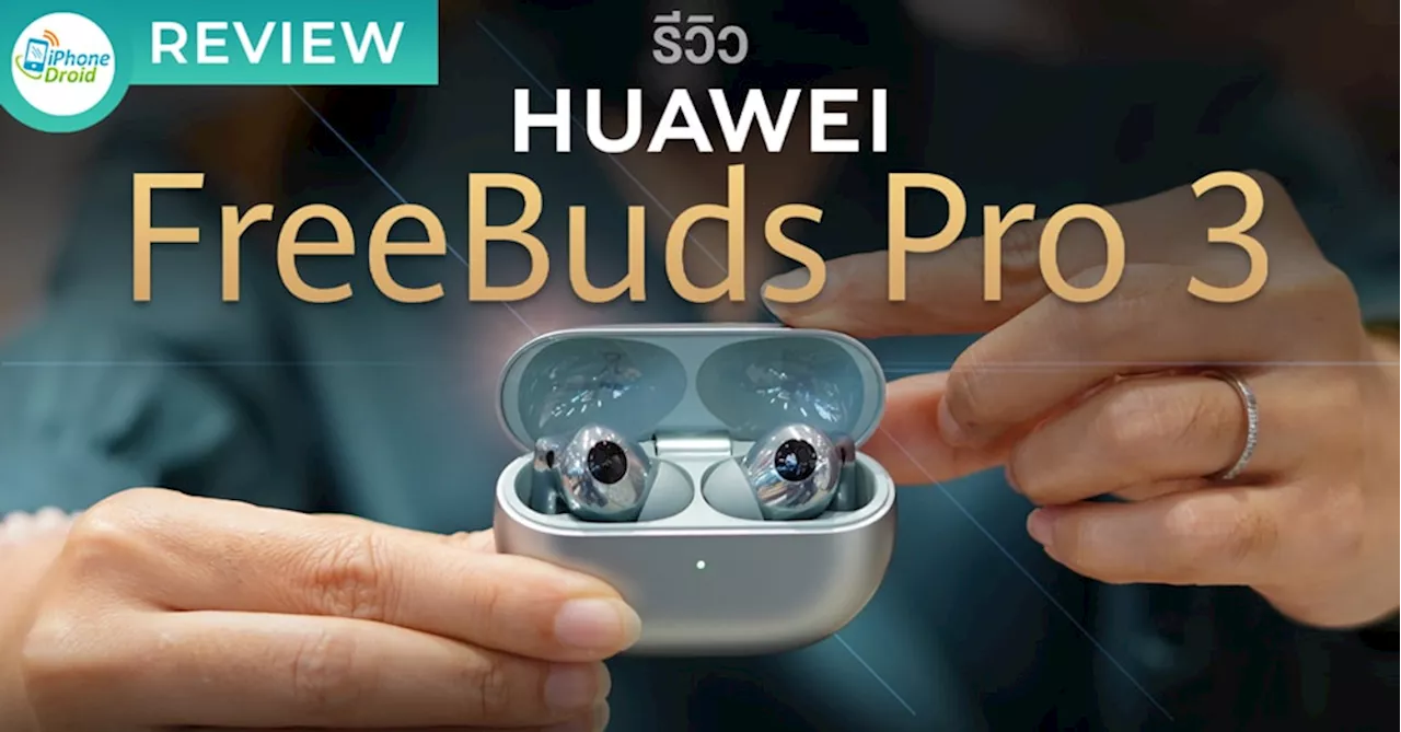 รีวิว HUAWEI FreeBuds Pro 3 ระเบิดความมันส์ด้วยลำโพงคู่ไดรเวอร์ 11 มม. | รองรับ HWA และ Hi-Res Audio