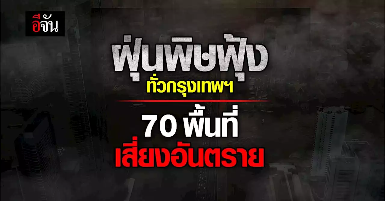 เช็กด่วน! 70 พื้นที่กรุงเทพฯ ค่าฝุ่น PM 2.5 เกินมาตรฐาน