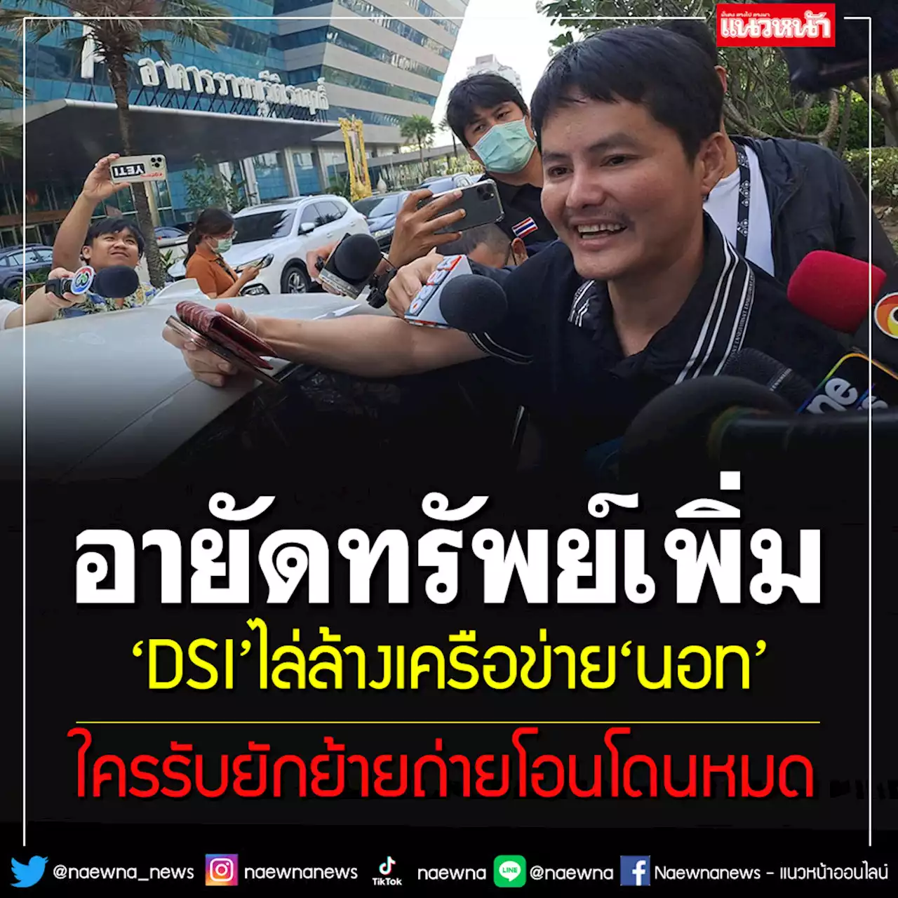 ถอนรากถอนโคน!!! 'DSI'สั่งอายัดทรัพย์'นอท'เพิ่มเติม ใครรับยักย้ายถ่ายเทโดนหมด