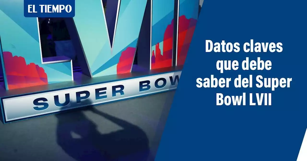 Super Bowl LVII: todo lo que debe saber del evento y datos claves