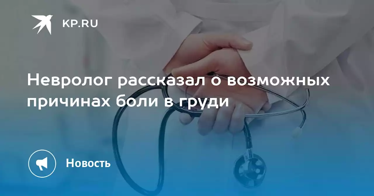 Невролог рассказал о возможных причинах боли в груди