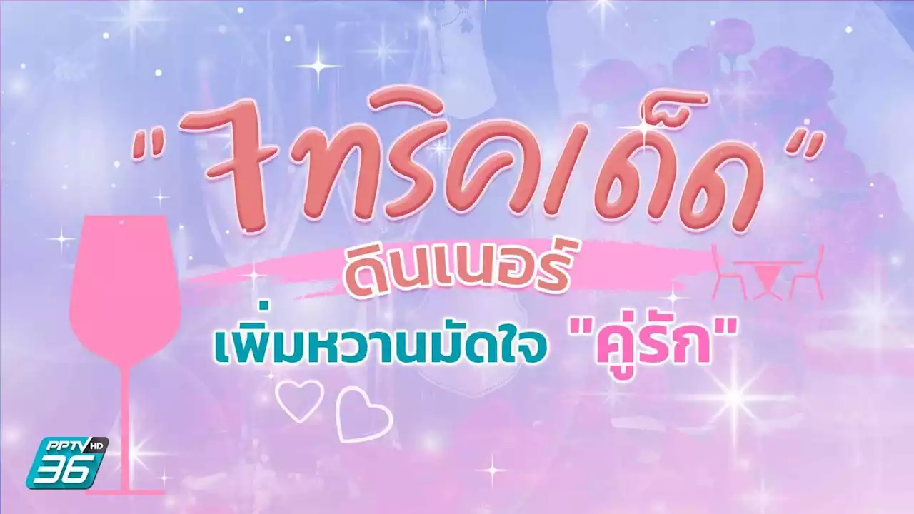 7 Trick ต้องจด 'ดินเนอร์' เพิ่มหวานมัดใจ 'คู่รัก' รับ วาเลนไทน์ 2566