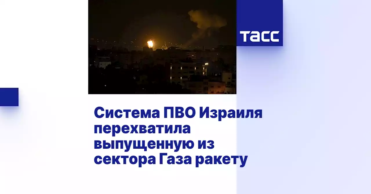 Система ПВО Израиля перехватила выпущенную из сектора Газа ракету