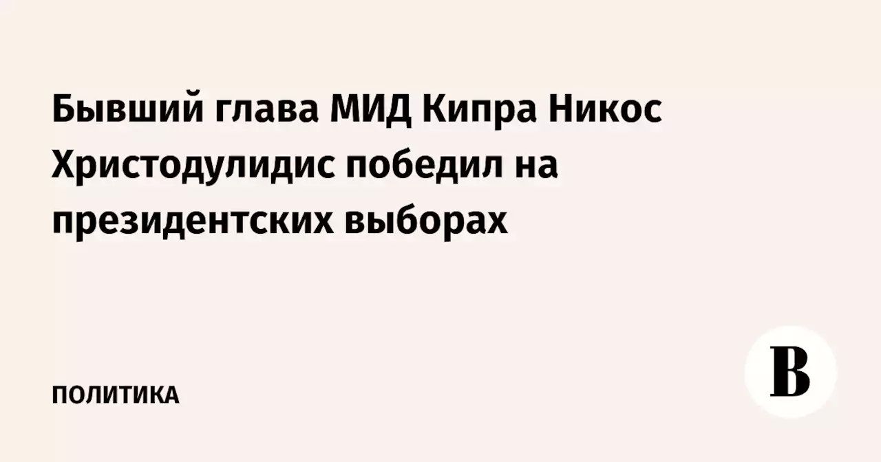 Бывший глава МИД Кипра Никос Христодулидис победил на президентских выборах