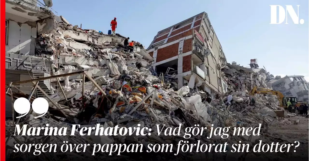 Marina Ferhatovic: Vad gör jag med sorgen över pappan i Turkiet som förlorat sin dotter?