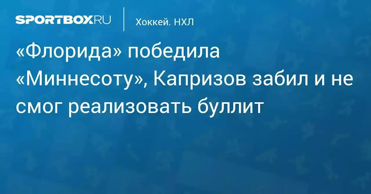 «Флорида» победила «Миннесоту», Капризов забил и не смог реализовать буллит