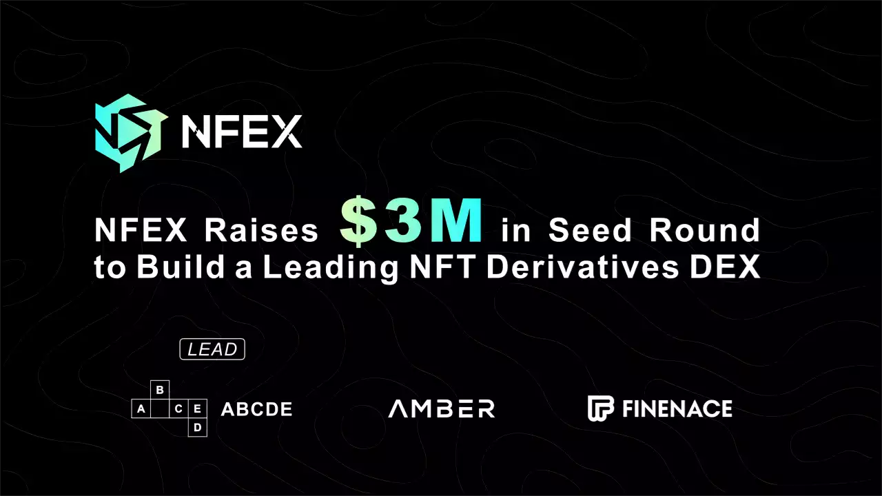 NFEX Raises $3M Seed Round to Build NFT Derivatives DEX – Press release Bitcoin News